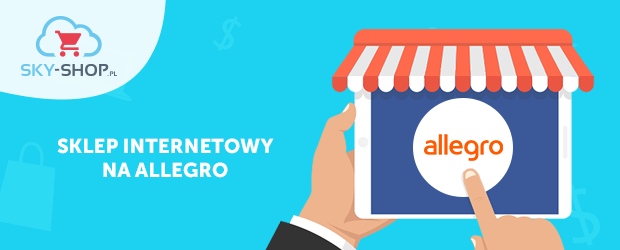 Jak Otworzyc Sklep Internetowy Na Allegro Blog Sky Shop Pl